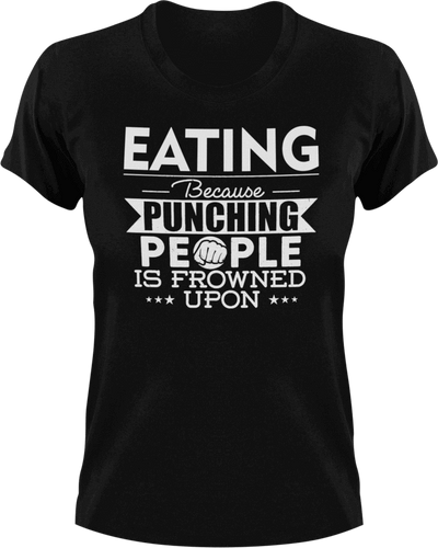 Eating not punching T-ShirtBecause punching people, eat, eating, fast food, food, Ladies, Mens, Unisex