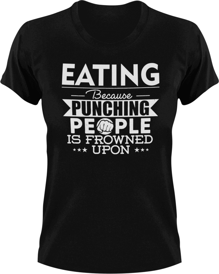 Eating not punching T-ShirtBecause punching people, eat, eating, fast food, food, Ladies, Mens, Unisex