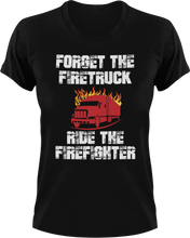Load image into Gallery viewer, Forget the firetruck ride the firefighter T-Shirtfire, Firefighter, fireman, firetruck, Ladies, Mens, Unisex
