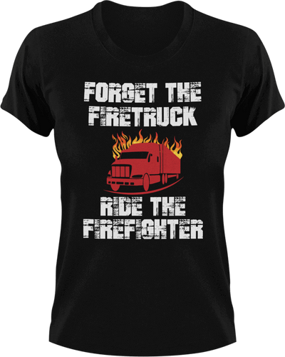 Forget the firetruck ride the firefighter T-Shirtfire, Firefighter, fireman, firetruck, Ladies, Mens, Unisex