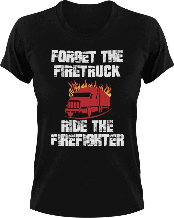 Forget the firetruck ride the firefighter T-Shirtfire, Firefighter, fireman, firetruck, Ladies, Mens, Unisex