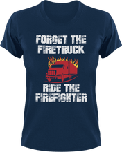 Load image into Gallery viewer, Forget the firetruck ride the firefighter T-Shirtfire, Firefighter, fireman, firetruck, Ladies, Mens, Unisex
