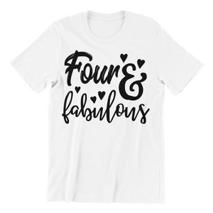 Four and fabulous printed in black on a white t-shirt