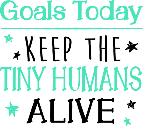 Goals Today Keep The Tiny Humans Alive T-Shirtchildren, goals, Ladies, Mens, novelty, Unisex