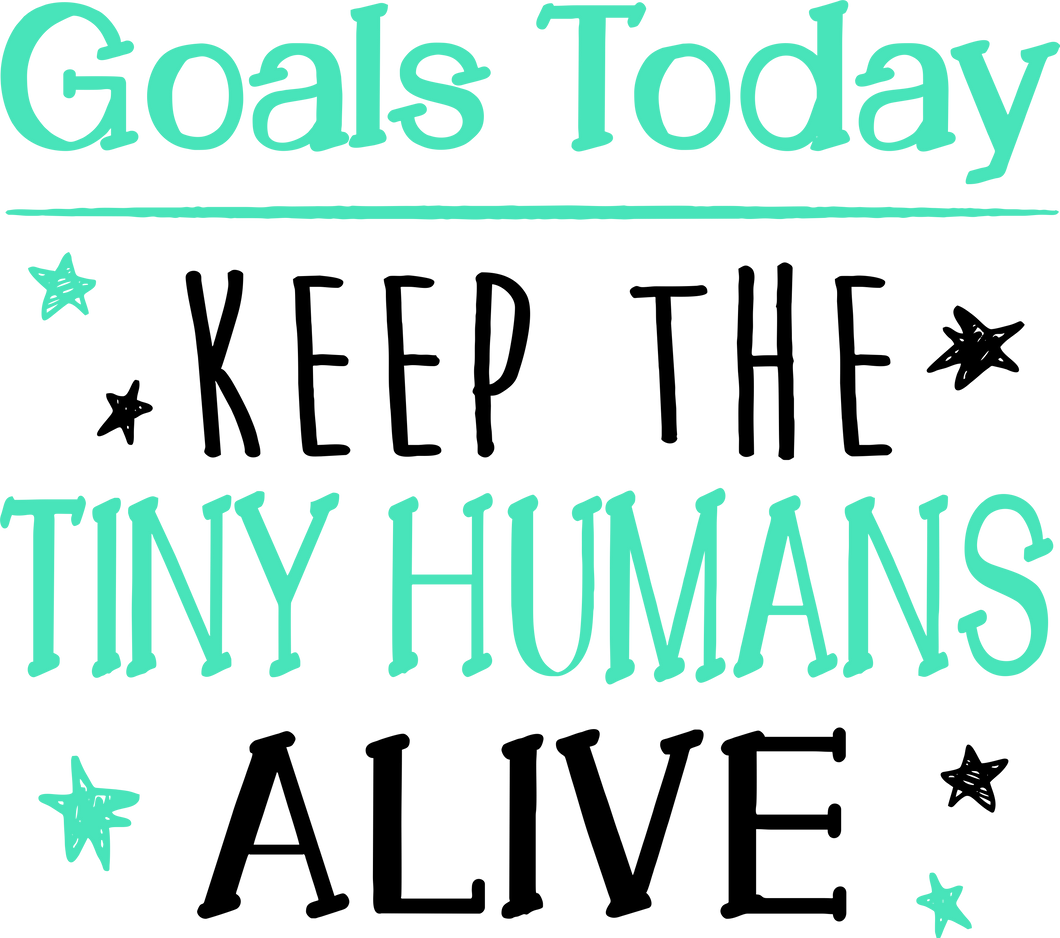 Goals Today Keep The Tiny Humans Alive T-Shirtchildren, goals, Ladies, Mens, novelty, Unisex