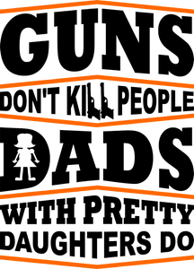 Guns don't kill people dad's with pretty daughters do T-Shirtdad, Dad Jokes, Fathers day, Ladies, Mens, Unisex