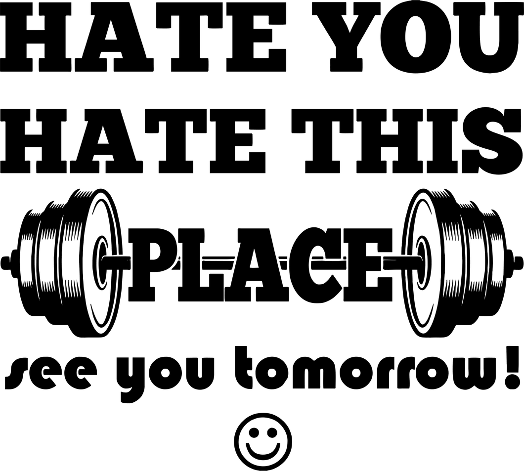 Hate you hate this place see you tomorrow T-Shirtfitness, gym, Ladies, Mens, Unisex, workout