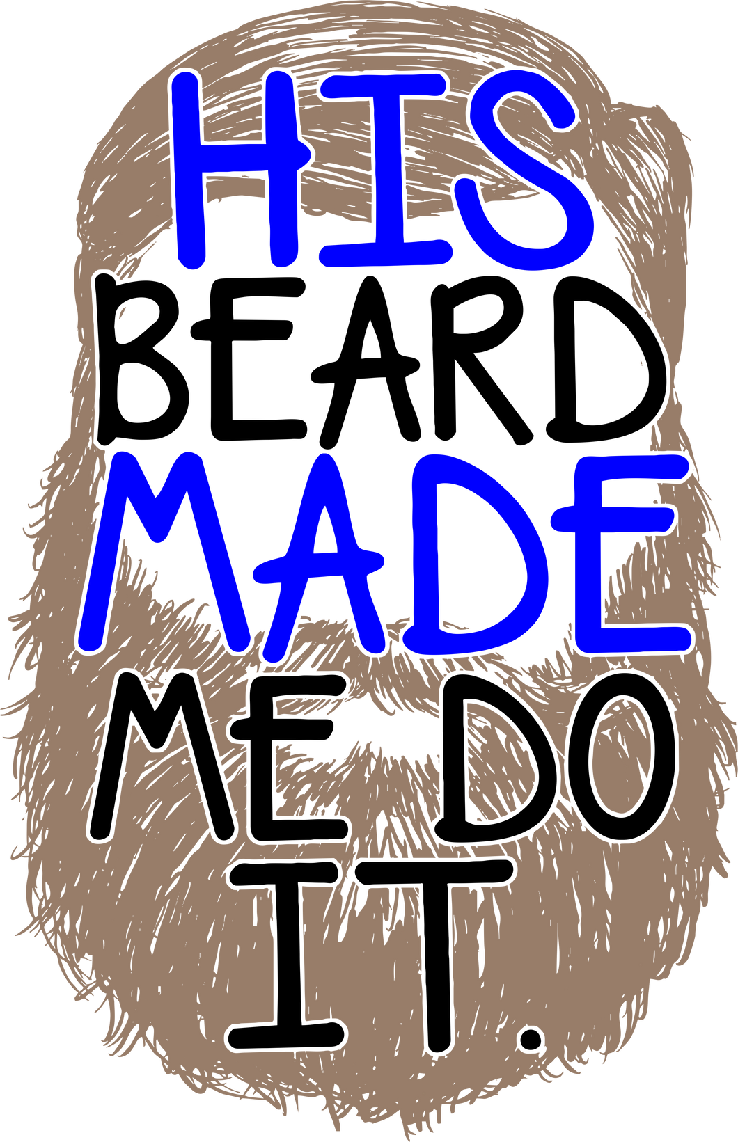 His beard made me do it T-Shirtbeard, beard lover, bearded, Ladies, Mens, Unisex