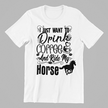 Load image into Gallery viewer, I just want to drink coffee and ride my horse T-shirtcoffee, horse, Ladies, Mens, Unisex
