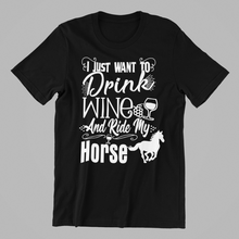 Load image into Gallery viewer, I just want to drink wine and ride my horse T-shirtfunny, horse, Ladies, Mens, sarcastic, Unisex, wine
