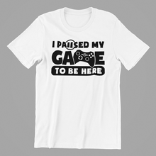 Load image into Gallery viewer, I Paused my Game to be Here Tshirt
