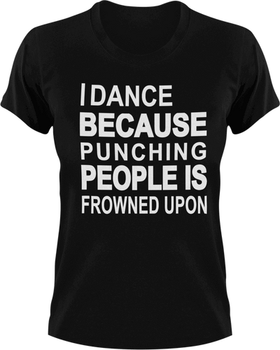 I dance because punching people is frowned upon T-Shirtdancing, Ladies, Mens, music, punching, Unisex