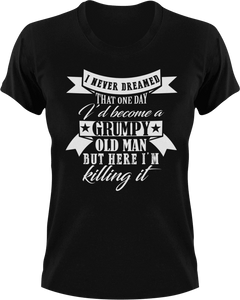 I never dreamed that one day I'd become a grumpy old man T-Shirtfamily, fatherhood, grandpa, grumpy, Ladies, Mens, old, sarcastic, Unisex