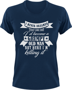 I never dreamed that one day I'd become a grumpy old man T-Shirtfamily, fatherhood, grandpa, grumpy, Ladies, Mens, old, sarcastic, Unisex