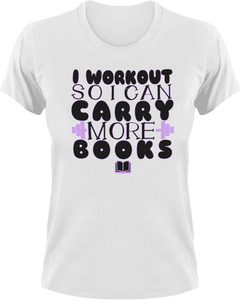 I workout so that I can carry more books T-Shirtbig books, books, fitness, gym, Ladies, Mens, Unisex, workout
