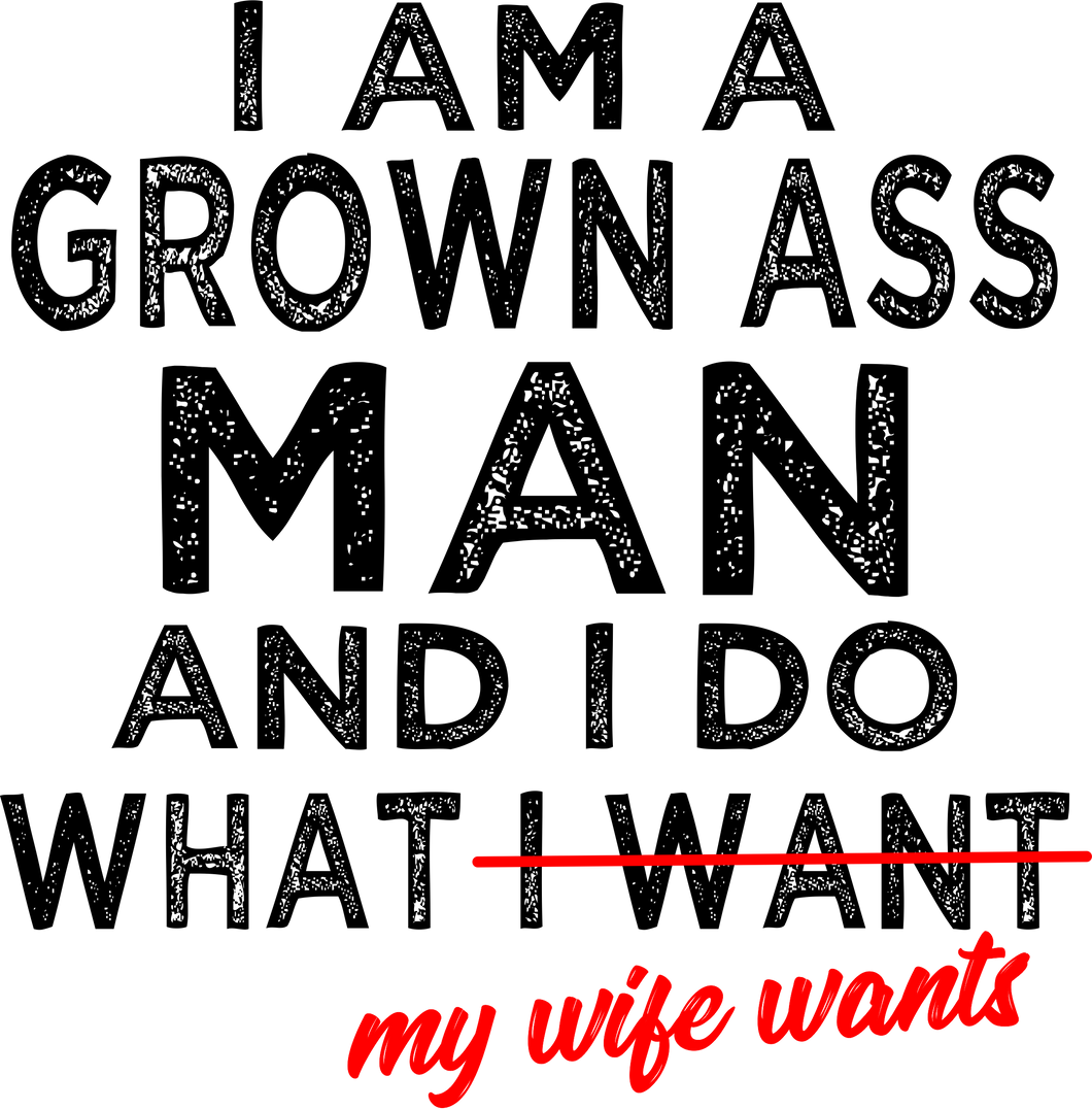 I am a Grown Ass Man and I do what I want Tshirt