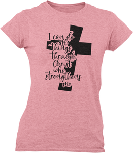 I Can Do All Things Through Christ Who Strengthens Me Ladies T-Shirtdog, Ladies