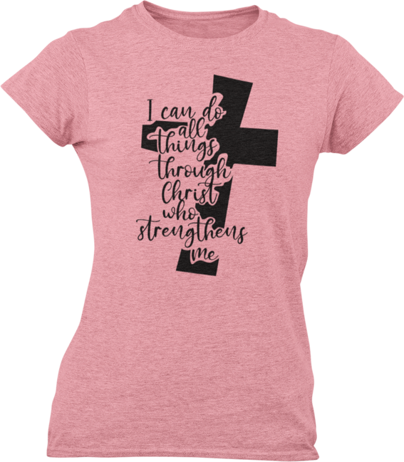 I Can Do All Things Through Christ Who Strengthens Me Ladies T-Shirtdog, Ladies