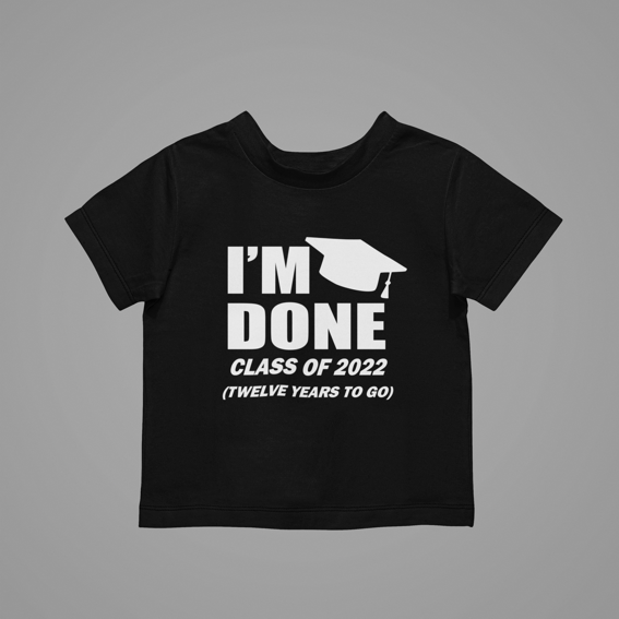 I'm Done Class Of 2022 Twelve Years To Go Kids T-Shirtboy, girl, kids, neice, nephew