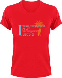 I'm not crazy because I Surf I'm crazy because I love it T-Shirtcrazy, Ladies, Mens, surfboarder, surfing, Unisex