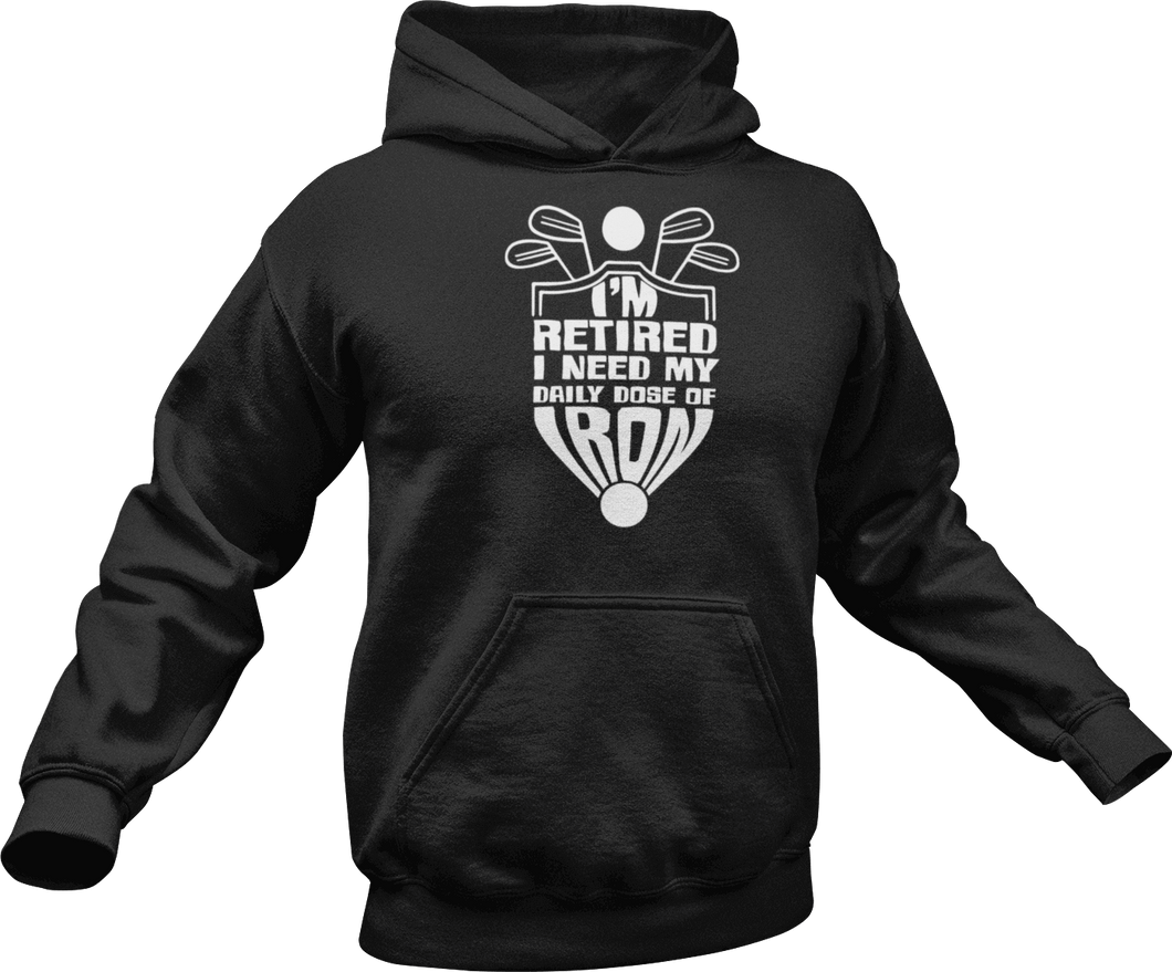I'm retired I need my daily dose of iron Hoodie