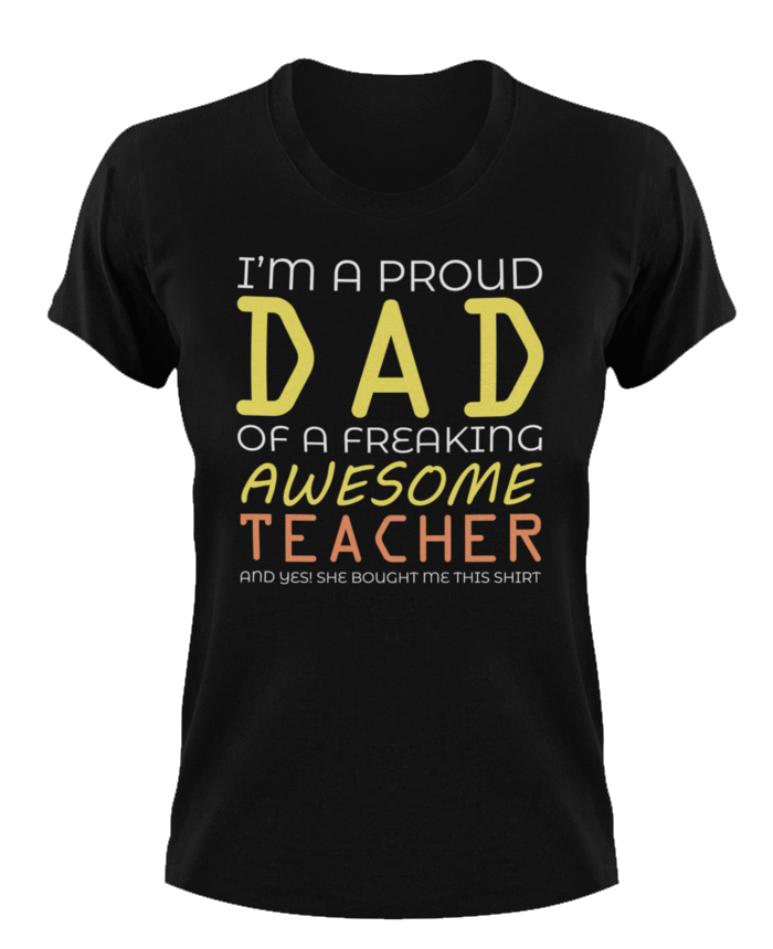 I'm a proud dad of an awesome teacher T-Shirtdad, Fathers day, Ladies, Mens, teacher, Unisex