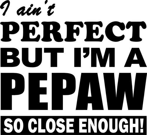 I ain't perfect but I'm a Pepaw so close enough T-Shirtdad, Dad Jokes, family, fatherhood, Fathers day, grandma, grandpa, Ladies, Mens, Unisex