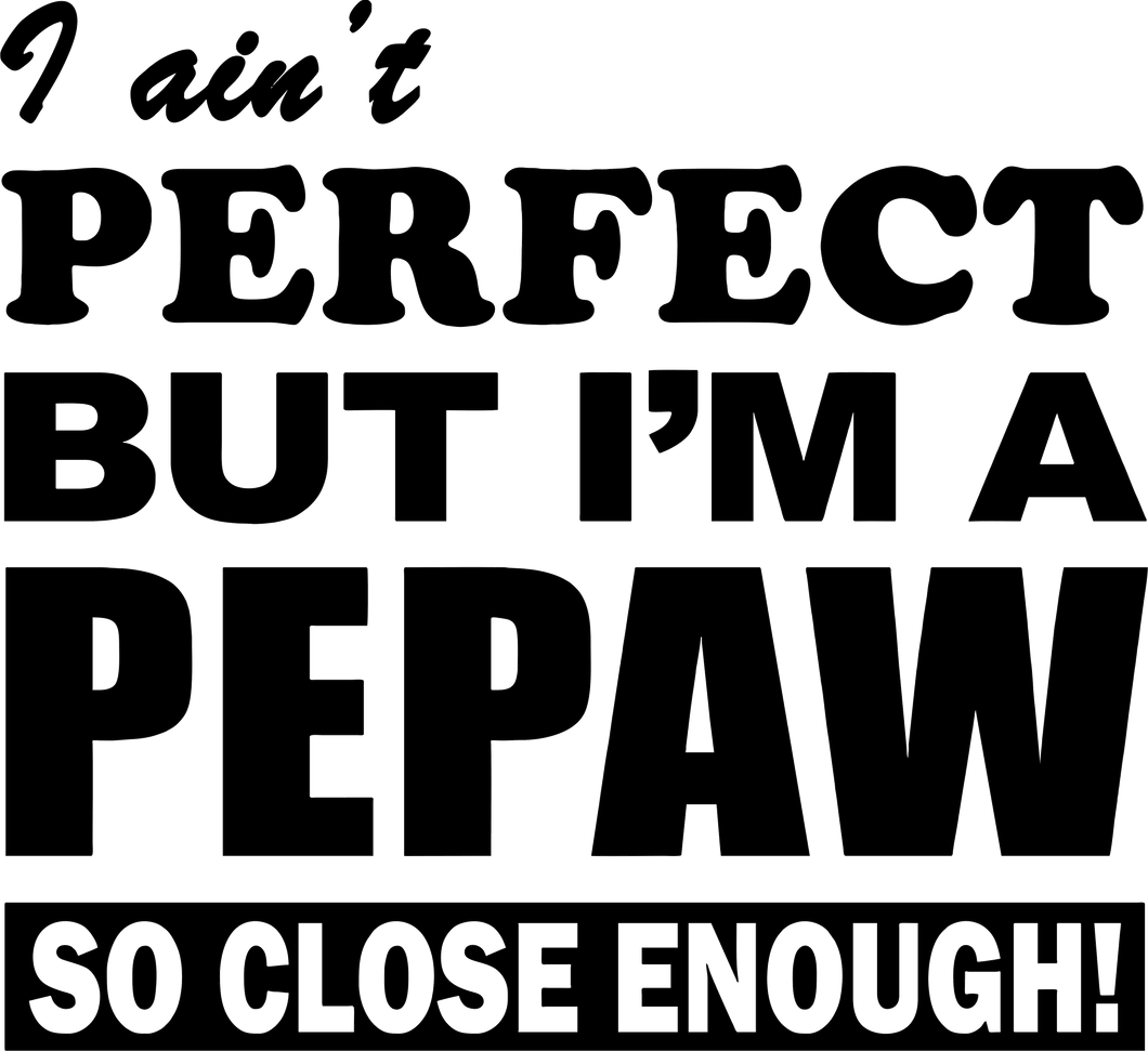 I ain't perfect but I'm a Pepaw so close enough T-Shirtdad, Dad Jokes, family, fatherhood, Fathers day, grandma, grandpa, Ladies, Mens, Unisex