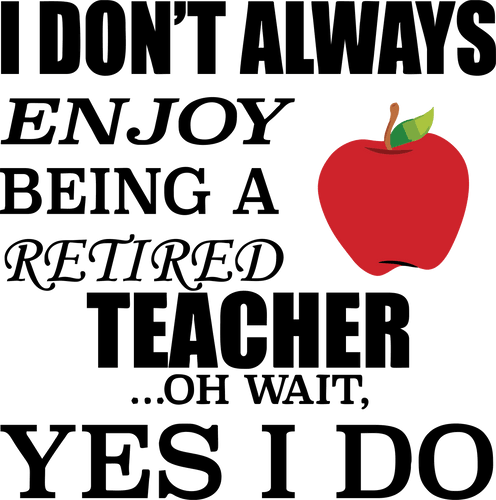 I don't always enjoy being a retired teacher T-ShirtLadies, Mens, retired, teacher, Unisex