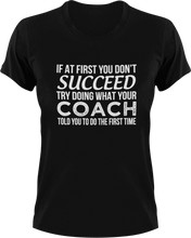 Load image into Gallery viewer, If you don't succeed try doing what your coach told you to do T-Shirtcoach, coaching, Ladies, Mens, sport, success, Unisex
