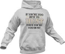 Load image into Gallery viewer, If you're to busy to hunt then you're to busy Hoodie

