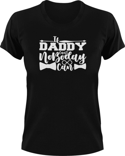 If daddy can't no one can T-Shirtdad, Fathers day, funny, Ladies, Mens, Unisex