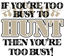Load image into Gallery viewer, If you're to busy to hunt then you're to busy Hoodie
