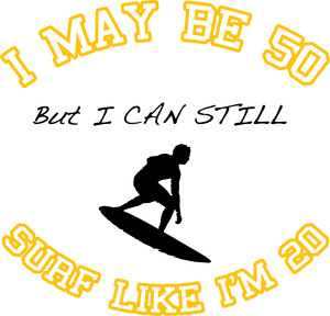 I may be 50 but I can still surf like I'm 20 T-Shirtdad, Dad Jokes, grandpa, Ladies, Mens, surfboarder, surfing, Unisex