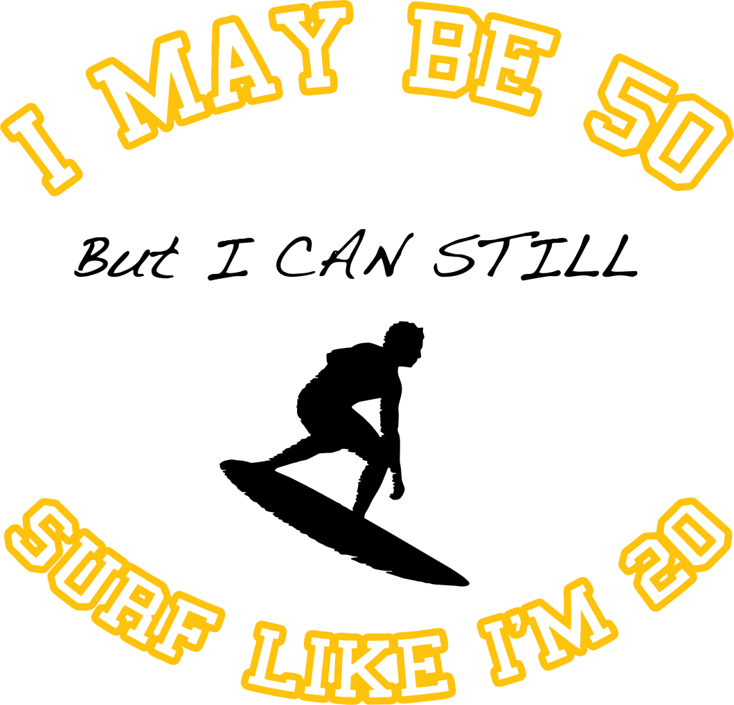 I may be 50 but I can still surf like I'm 20 T-Shirtdad, Dad Jokes, grandpa, Ladies, Mens, surfboarder, surfing, Unisex