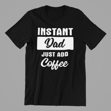 Load image into Gallery viewer, Instant Dad just add Coffee Tshirt
