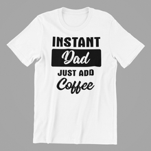 Load image into Gallery viewer, Instant Dad just add Coffee Tshirt
