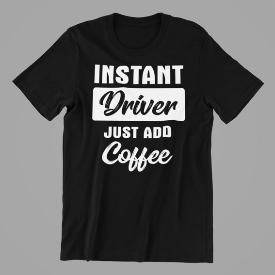 Instant Driver just add Coffee Tshirt