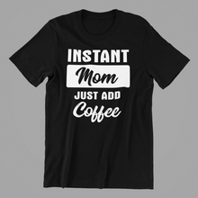 Load image into Gallery viewer, Instant Mom just add Coffee Tshirt
