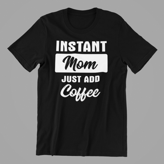 Instant Mom just add Coffee Tshirt