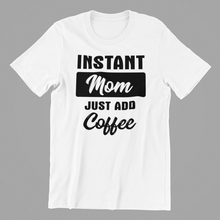 Load image into Gallery viewer, Instant Mom just add Coffee Tshirt
