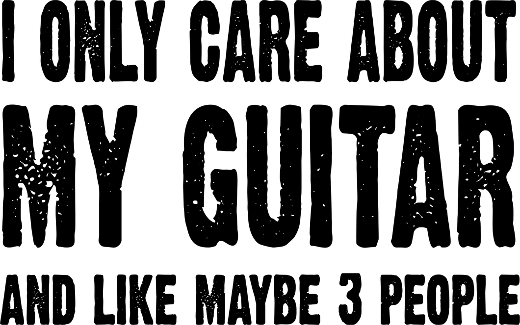 I only care about my guitar and like 3 people T-Shirtguitar, Ladies, Mens, music, Unisex