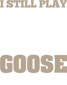 I still play duck duck goose T-Shirtduck, hunting, Ladies, Mens, music, Unisex
