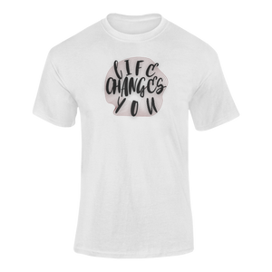 Life Changes You T-Shirtdyzynu, Ladies, Mens, Unisex