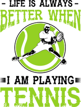 Load image into Gallery viewer, Life is always better when I am playing Tennis T-ShirtLadies, life, Mens, sport, tennis, tennis player, Unisex
