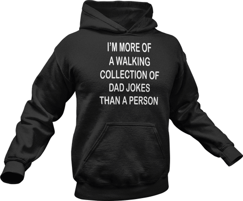 I'm more of a walking collection of dad jokes than a person printed on a black Hoodie