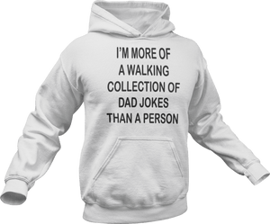 I'm more of a walking collection of dad jokes than a person printed on a white Hoodie