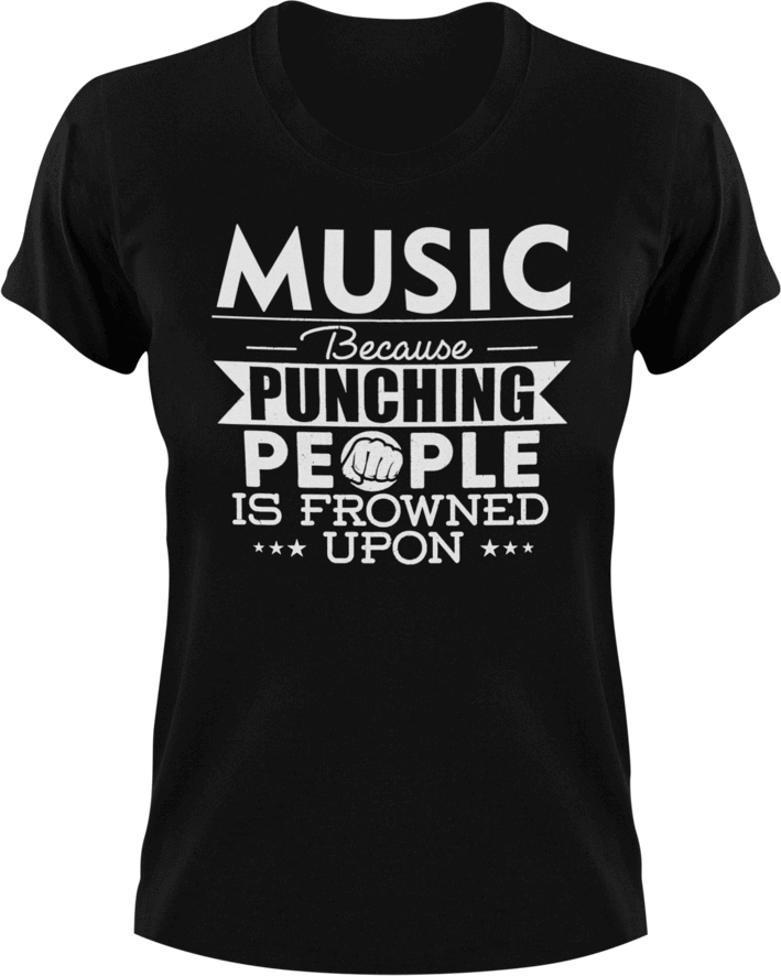 Music not punching T-ShirtBecause punching people, Ladies, Mens, music, musician, Unisex