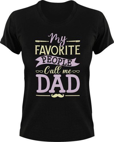 My favorite people call me dad T-Shirtdad, Fathers day, funny, Ladies, Mens, Unisex