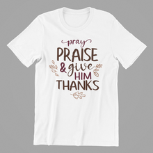 Load image into Gallery viewer, Pray Praise and Give Him Thanks Tshirt
